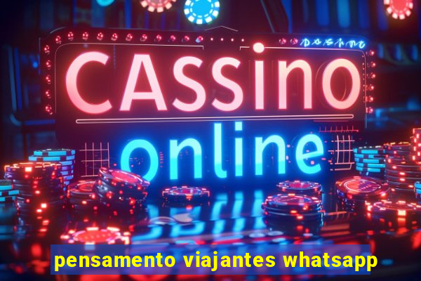 pensamento viajantes whatsapp